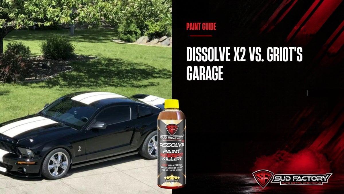 Dissolve X2 vs. Griot’s Garage Water Spot Remover: Which One Do You Need?